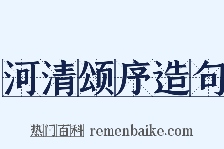 河清颂序造句是什么意思的图片